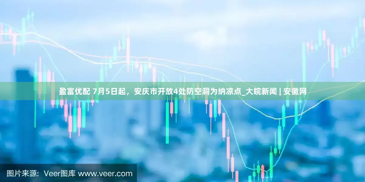 盈富优配 7月5日起，安庆市开放4处防空洞为纳凉点_大皖新闻 | 安徽网